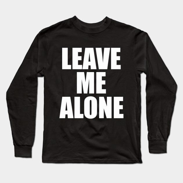 Funny Quotes Leave Me Alone Long Sleeve T-Shirt by SPERTPATS WARRIOR ONDERDIEL ART